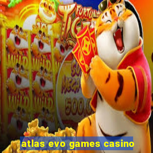 atlas evo games casino